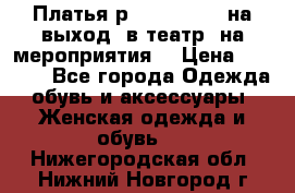 Платья р.42-44-46-48 на выход (в театр, на мероприятия) › Цена ­ 3 000 - Все города Одежда, обувь и аксессуары » Женская одежда и обувь   . Нижегородская обл.,Нижний Новгород г.